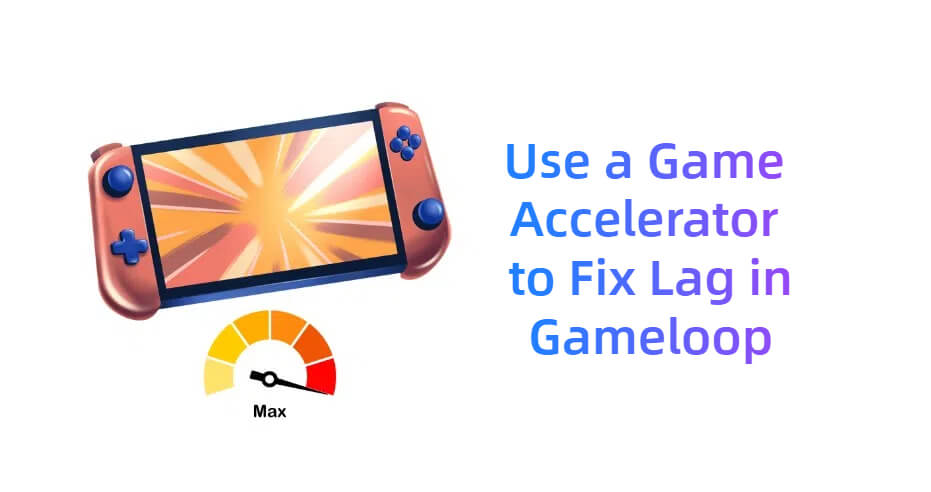 use a game accelerator to fix gameloop lag