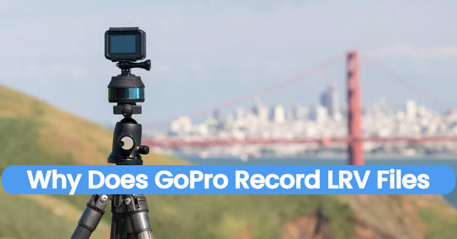 why does gopro record lrv files