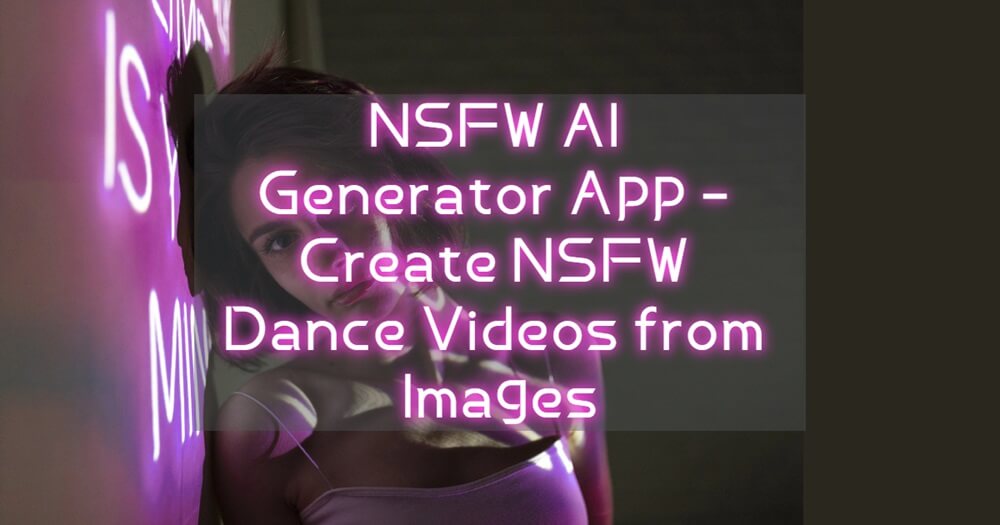 How to Make NSFW Dance Videos from Images - NSFW AI Generator App