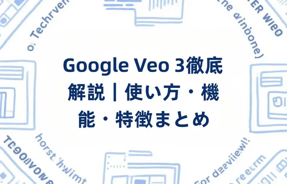 Google Veo 3徹底解説｜使い方・機能・特徴まとめ